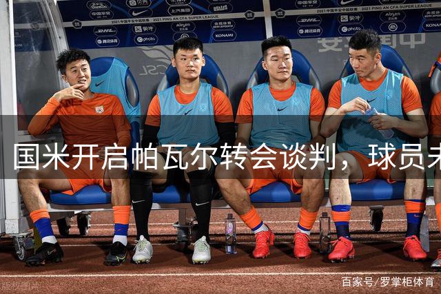 国米开启帕瓦尔转会谈判，球员未来去向仍未定