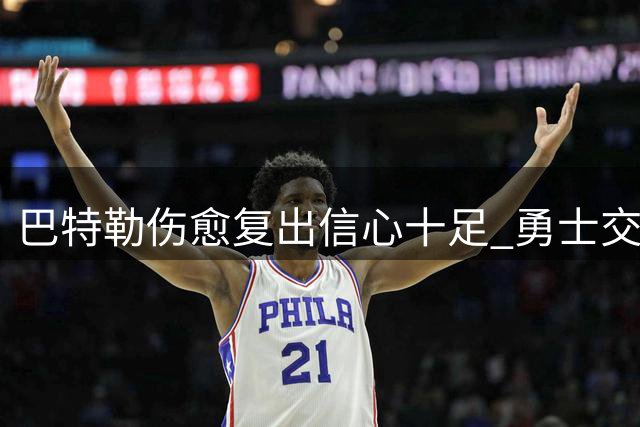 巴特勒伤愈复出信心十足 勇士交易浓眉计划遭遇2.75亿续约障碍