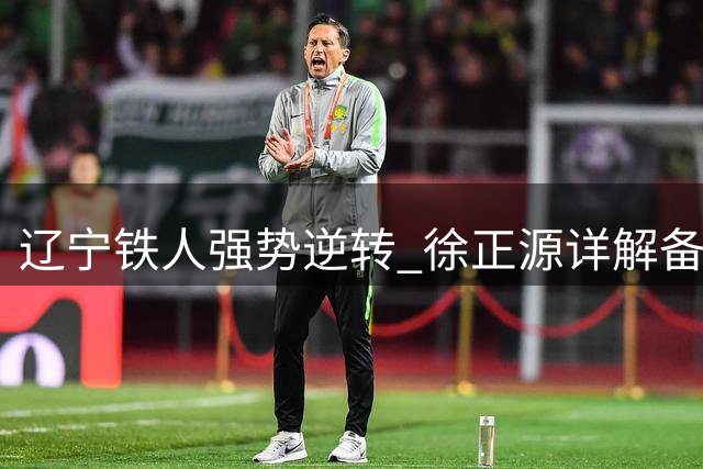 辽宁铁人强势逆转 徐正源详解备战秘诀与未来规划