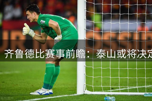 齐鲁德比赛事前瞻：泰山或将决定海牛命运